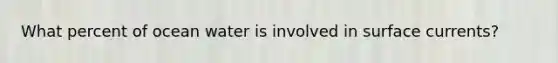 What percent of ocean water is involved in surface currents?