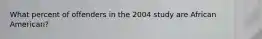 What percent of offenders in the 2004 study are African American?