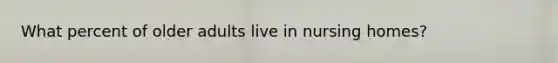 What percent of older adults live in nursing homes?