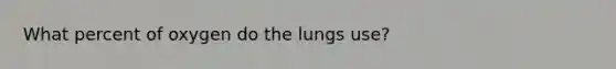 What percent of oxygen do the lungs use?