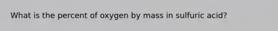 What is the percent of oxygen by mass in sulfuric acid?