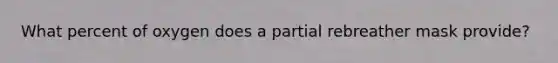 What percent of oxygen does a partial rebreather mask provide?