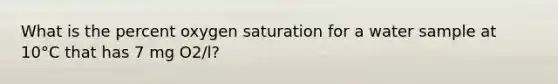 What is the percent oxygen saturation for a water sample at 10°C that has 7 mg O2/l?