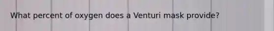 What percent of oxygen does a Venturi mask provide?