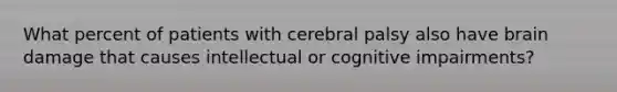 What percent of patients with cerebral palsy also have brain damage that causes intellectual or cognitive impairments?