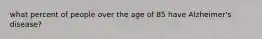 what percent of people over the age of 85 have Alzheimer's disease?