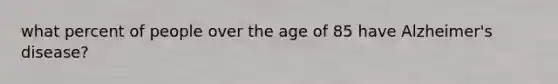 what percent of people over the age of 85 have Alzheimer's disease?