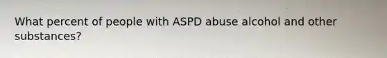 What percent of people with ASPD abuse alcohol and other substances?