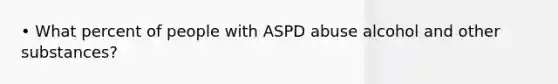 • What percent of people with ASPD abuse alcohol and other substances?