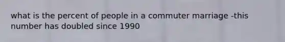 what is the percent of people in a commuter marriage -this number has doubled since 1990