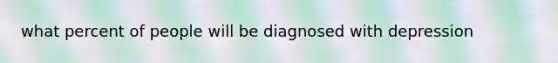 what percent of people will be diagnosed with depression