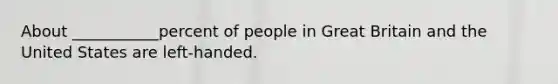 About ___________percent of people in Great Britain and the United States are left-handed.