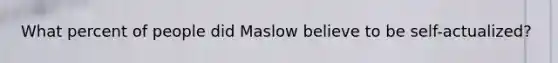 What percent of people did Maslow believe to be self-actualized?