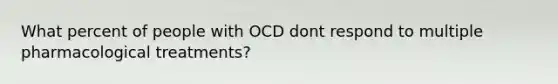 What percent of people with OCD dont respond to multiple pharmacological treatments?