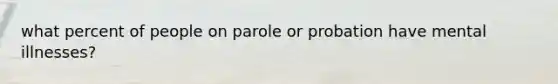 what percent of people on parole or probation have mental illnesses?