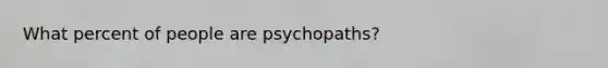 What percent of people are psychopaths?