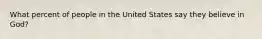 What percent of people in the United States say they believe in God?