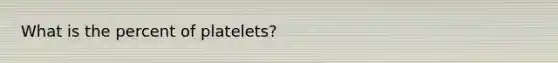 What is the percent of platelets?