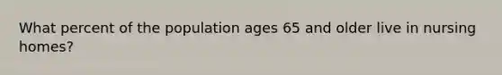 What percent of the population ages 65 and older live in nursing homes?