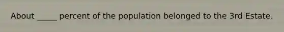 About _____ percent of the population belonged to the 3rd Estate.