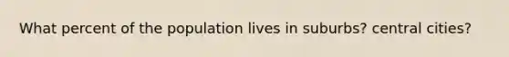 What percent of the population lives in suburbs? central cities?