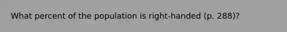 What percent of the population is right-handed (p. 288)?