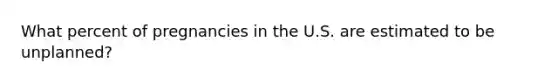 What percent of pregnancies in the U.S. are estimated to be unplanned?