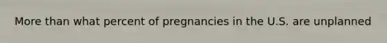 More than what percent of pregnancies in the U.S. are unplanned