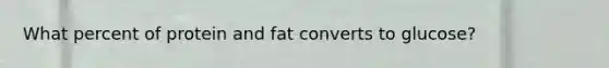 What percent of protein and fat converts to glucose?