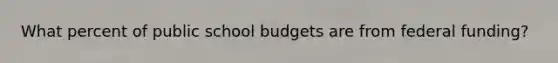 What percent of public school budgets are from federal funding?