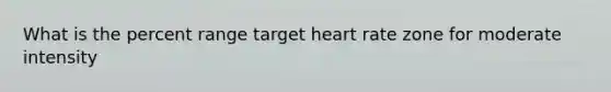 What is the percent range target heart rate zone for moderate intensity