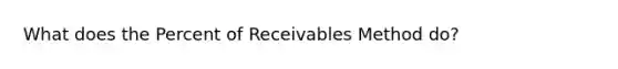 What does the Percent of Receivables Method do?