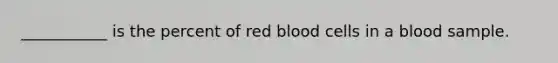 ___________ is the percent of red blood cells in a blood sample.