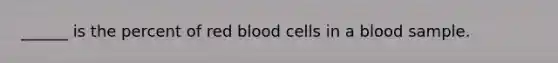 ______ is the percent of red blood cells in a blood sample.