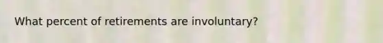What percent of retirements are involuntary?
