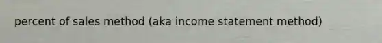 percent of sales method (aka income statement method)