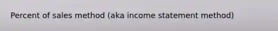 Percent of sales method (aka income statement method)