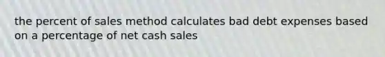 the percent of sales method calculates bad debt expenses based on a percentage of net cash sales