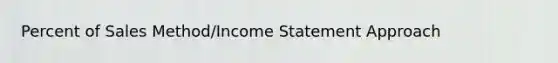 Percent of Sales Method/Income Statement Approach