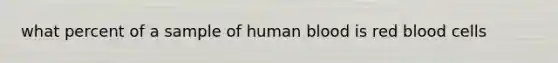 what percent of a sample of human blood is red blood cells