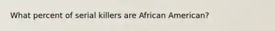 What percent of serial killers are African American?