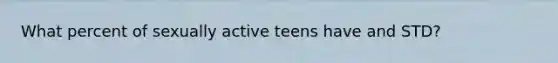 What percent of sexually active teens have and STD?