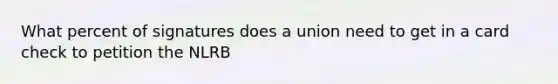 What percent of signatures does a union need to get in a card check to petition the NLRB