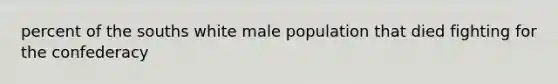 percent of the souths white male population that died fighting for the confederacy