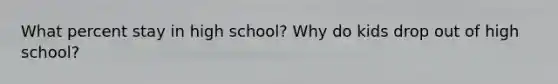 What percent stay in high school? Why do kids drop out of high school?