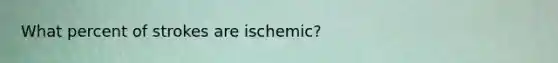 What percent of strokes are ischemic?