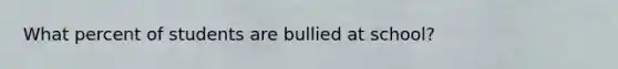 What percent of students are bullied at school?