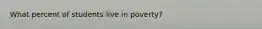 What percent of students live in poverty?