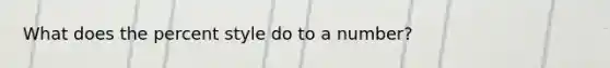What does the percent style do to a number?
