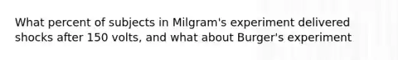 What percent of subjects in Milgram's experiment delivered shocks after 150 volts, and what about Burger's experiment